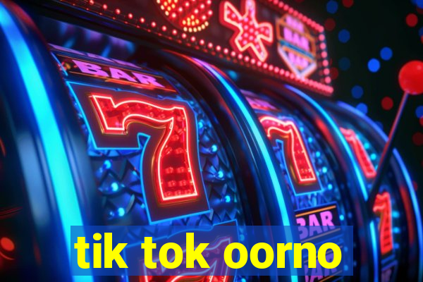 tik tok oorno